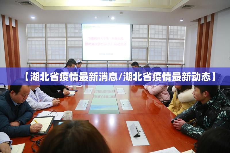 【湖北省疫情最新消息/湖北省疫情最新动态】 【湖北省疫情最新消息/湖北省疫情最新动态】