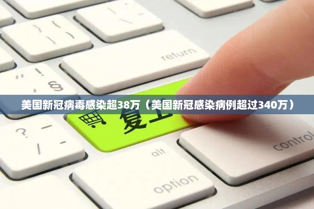 美国新冠病毒感染超38万(美国新冠感染病例超过340万) 美国新冠病毒感染超38万(美国新冠感染病例超过340万)