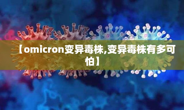 【omicron变异毒株,变异毒株有多可怕】