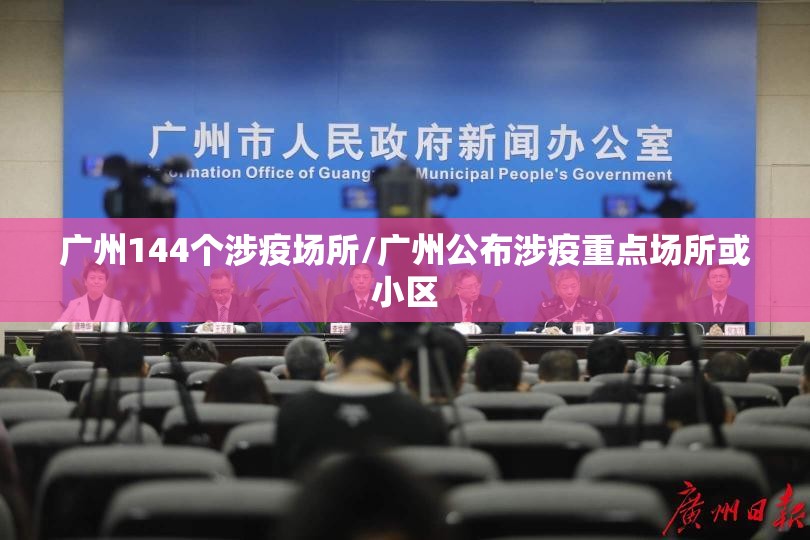 广州144个涉疫场所/广州公布涉疫重点场所或小区