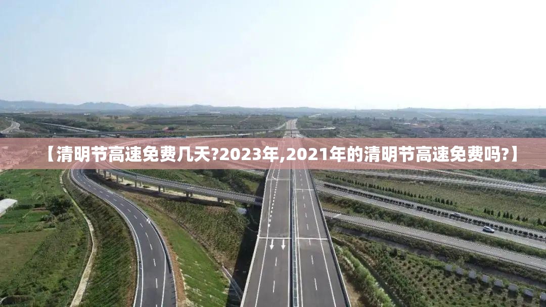 【清明节高速免费几天?2023年,2021年的清明节高速免费吗?】 【清明节高速免费几天?2023年,2021年的清明节高速免费吗?】