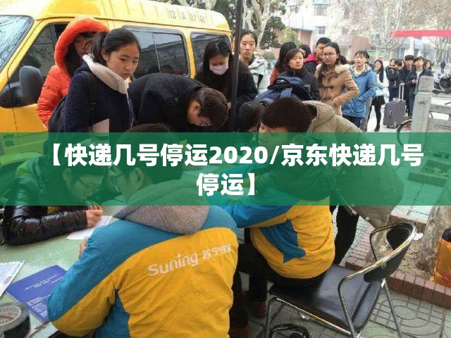 【快递几号停运2020/京东快递几号停运】
