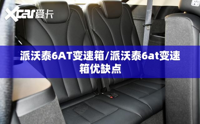派沃泰6AT变速箱/派沃泰6at变速箱优缺点 派沃泰6AT变速箱/派沃泰6at变速箱优缺点