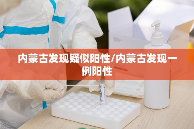 内蒙古发现疑似阳性/内蒙古发现一例阳性 内蒙古发现疑似阳性/内蒙古发现一例阳性