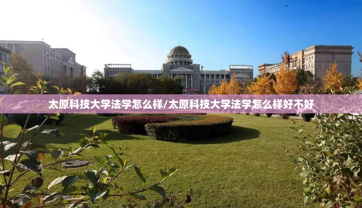 太原科技大学法学怎么样/太原科技大学法学怎么样好不好