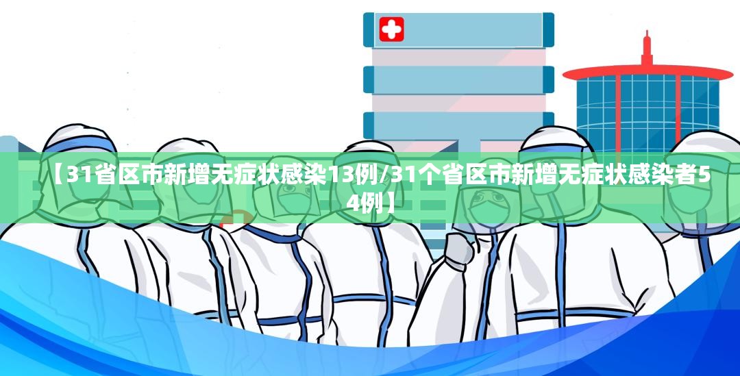 【31省区市新增无症状感染13例/31个省区市新增无症状感染者54例】
