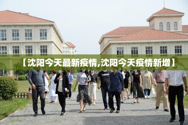 【沈阳今天最新疫情,沈阳今天疫情新增】 【沈阳今天最新疫情,沈阳今天疫情新增】