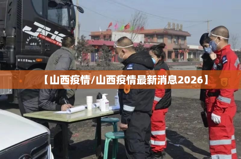 【山西疫情/山西疫情最新消息2026】 【山西疫情/山西疫情最新消息2026】