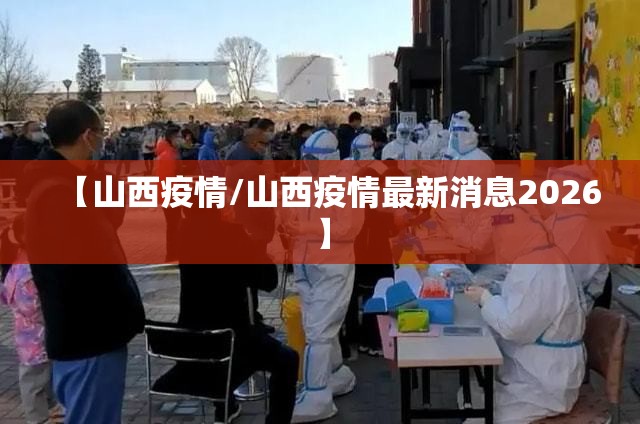 【山西疫情/山西疫情最新消息2026】 【山西疫情/山西疫情最新消息2026】