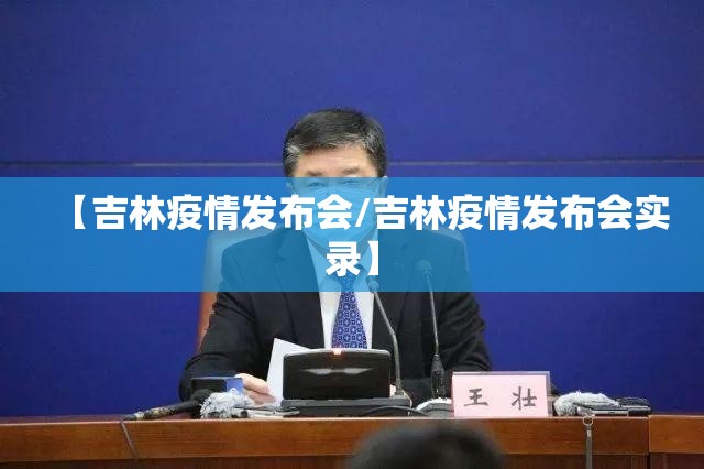 【吉林疫情发布会/吉林疫情发布会实录】 【吉林疫情发布会/吉林疫情发布会实录】