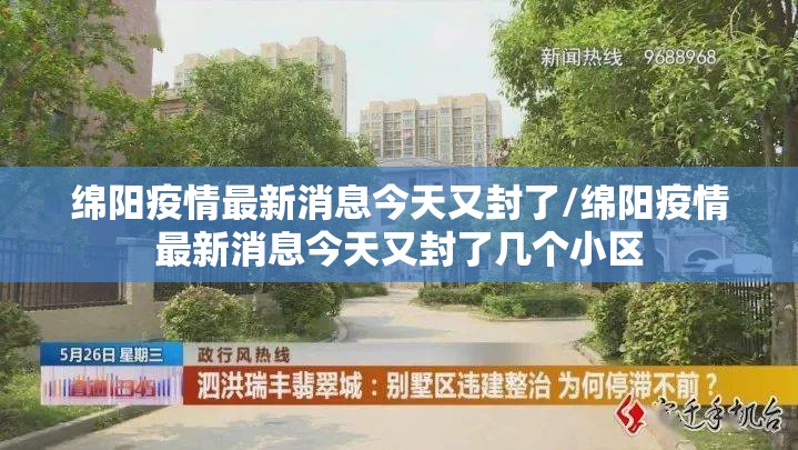 绵阳疫情最新消息今天又封了/绵阳疫情最新消息今天又封了几个小区