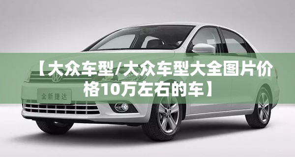 【大众车型/大众车型大全图片价格10万左右的车】