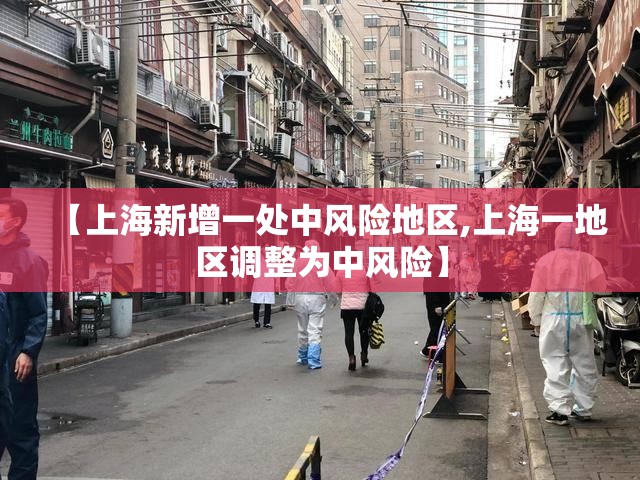 【上海新增一处中风险地区,上海一地区调整为中风险】