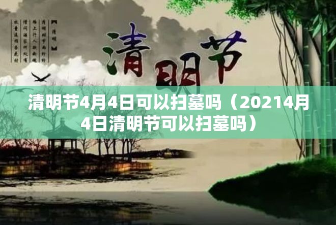 清明节4月4日可以扫墓吗(20214月4日清明节可以扫墓吗) 清明节4月4日可以扫墓吗(20214月4日清明节可以扫墓吗)