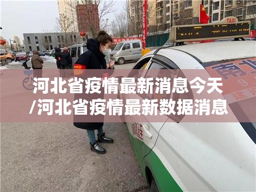 河北省疫情最新消息今天/河北省疫情最新数据消息2021