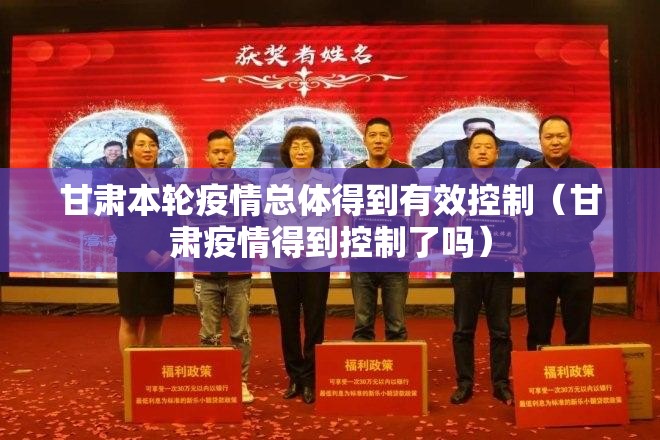 甘肃本轮疫情总体得到有效控制(甘肃疫情得到控制了吗) 甘肃本轮疫情总体得到有效控制(甘肃疫情得到控制了吗)
