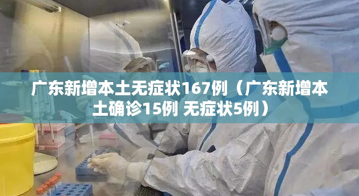 广东新增本土无症状167例（广东新增本土确诊15例 无症状5例）