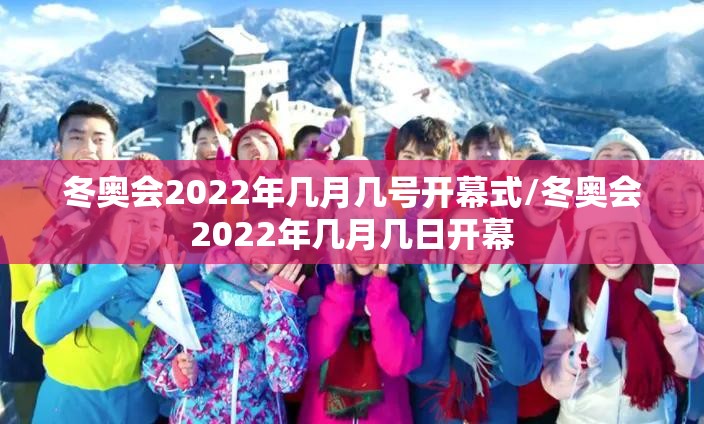冬奥会2022年几月几号开幕式/冬奥会2022年几月几日开幕 冬奥会2022年几月几号开幕式/冬奥会2022年几月几日开幕