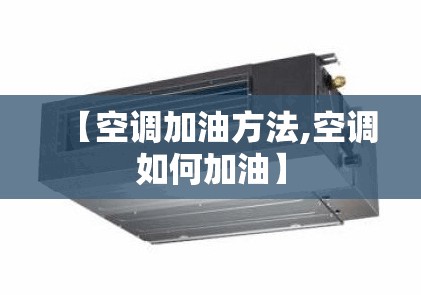 【空调加油方法,空调如何加油】