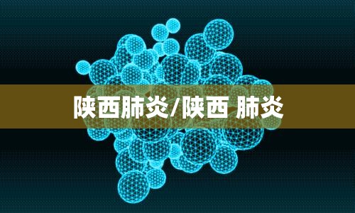 陕西肺炎/陕西 肺炎