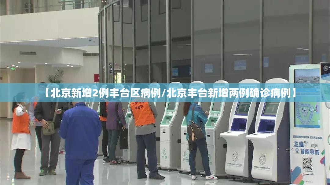 【北京新增2例丰台区病例/北京丰台新增两例确诊病例】