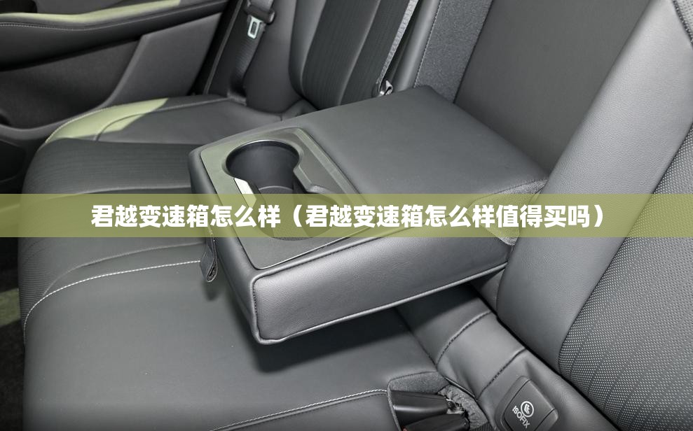 君越变速箱怎么样(君越变速箱怎么样值得买吗) 君越变速箱怎么样(君越变速箱怎么样值得买吗)