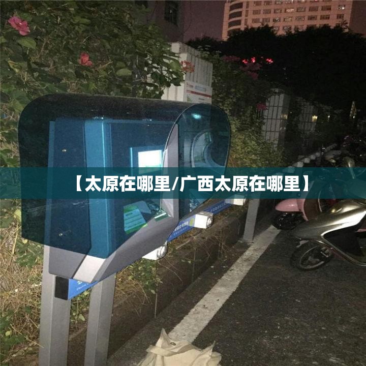 【太原在哪里/广西太原在哪里】 【太原在哪里/广西太原在哪里】
