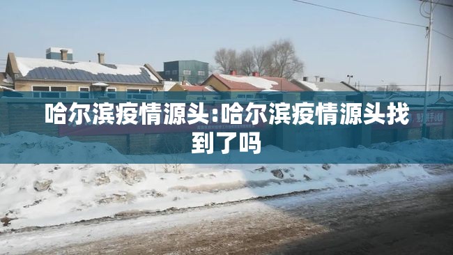 哈尔滨疫情源头:哈尔滨疫情源头找到了吗