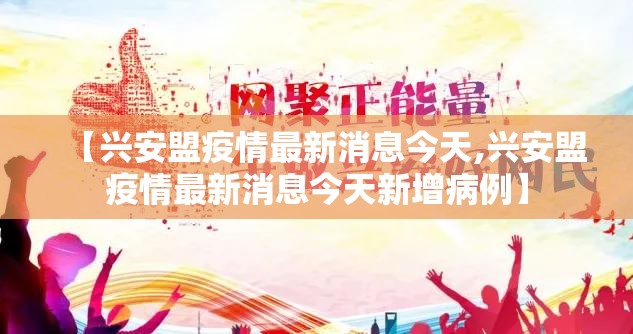 【兴安盟疫情最新消息今天,兴安盟疫情最新消息今天新增病例】
