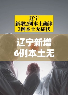 辽宁新增6例本土无症状（辽宁新增2例本土确诊6例无症状）
