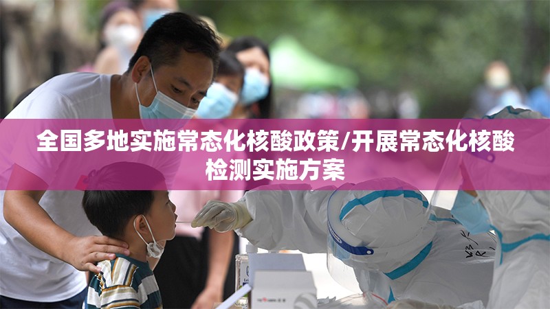 全国多地实施常态化核酸政策/开展常态化核酸检测实施方案 全国多地实施常态化核酸政策/开展常态化核酸检测实施方案