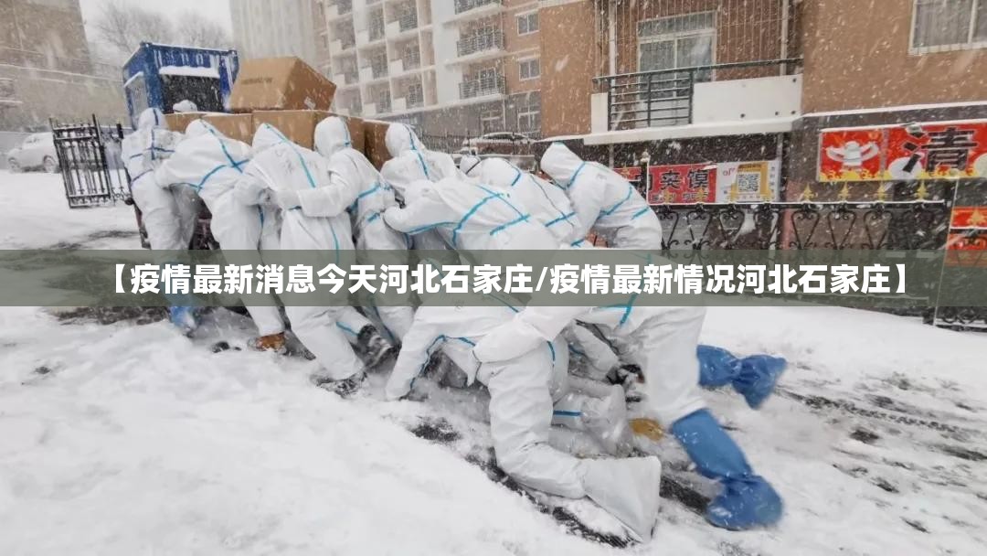 【疫情最新消息今天河北石家庄/疫情最新情况河北石家庄】