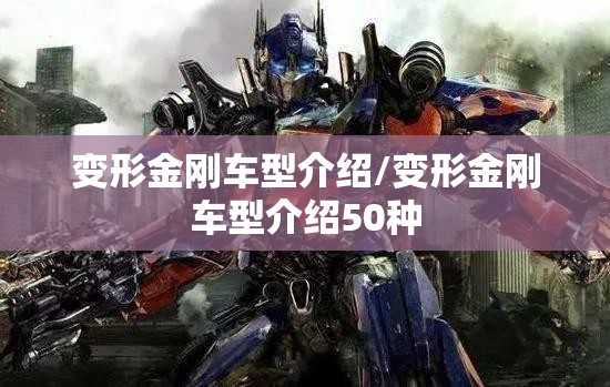 变形金刚车型介绍/变形金刚车型介绍50种 变形金刚车型介绍/变形金刚车型介绍50种