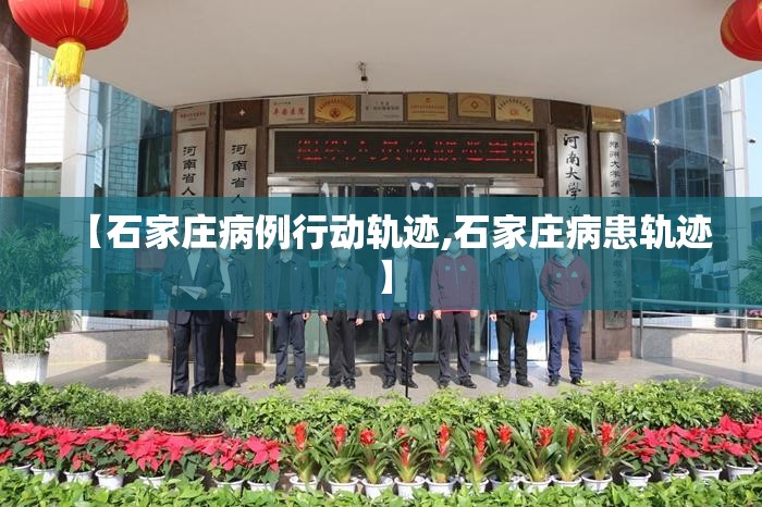 【石家庄病例行动轨迹,石家庄病患轨迹】