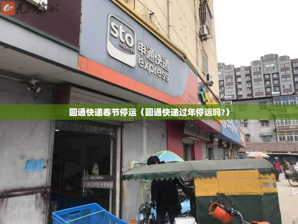 圆通快递春节停运(圆通快递过年停运吗?) 圆通快递春节停运(圆通快递过年停运吗?)