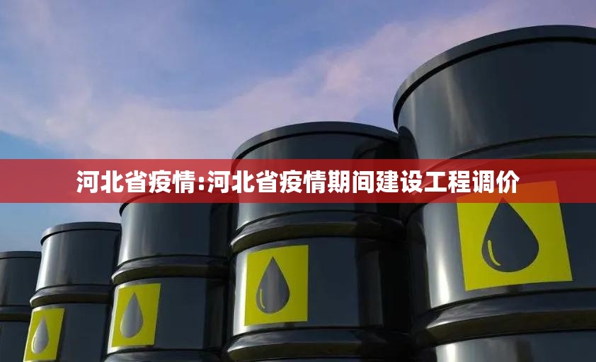 河北省疫情:河北省疫情期间建设工程调价