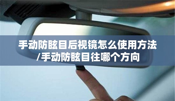手动防眩目后视镜怎么使用方法/手动防眩目往哪个方向