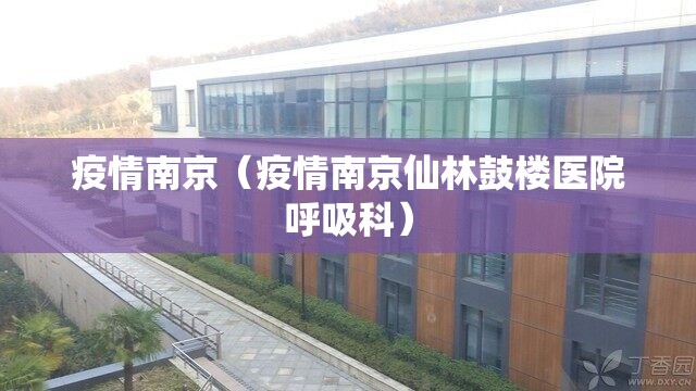疫情南京（疫情南京仙林鼓楼医院呼吸科）
