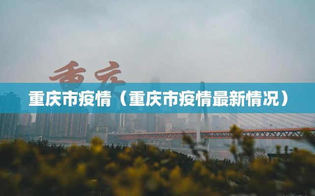重庆市疫情（重庆市疫情最新情况）