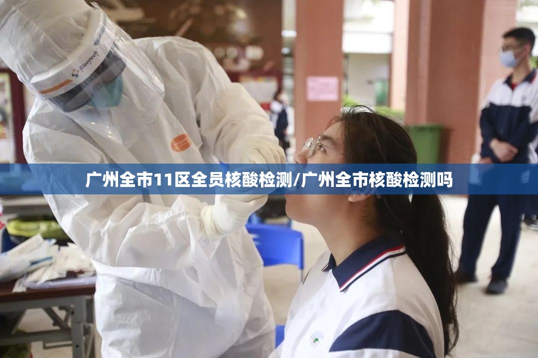 广州全市11区全员核酸检测/广州全市核酸检测吗