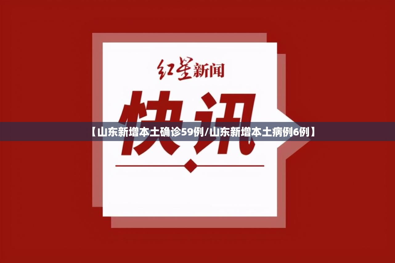 【山东新增本土确诊59例/山东新增本土病例6例】