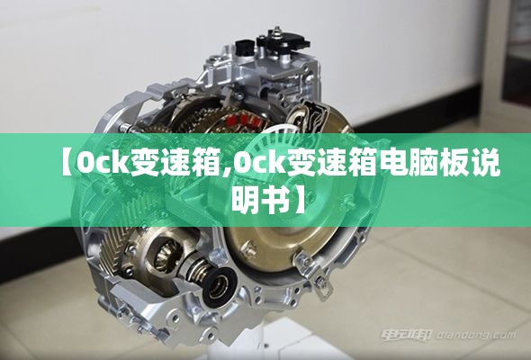 【0ck变速箱,0ck变速箱电脑板说明书】