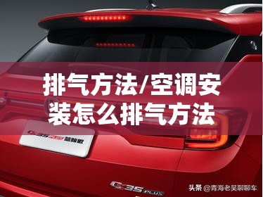 排气方法/空调安装怎么排气方法