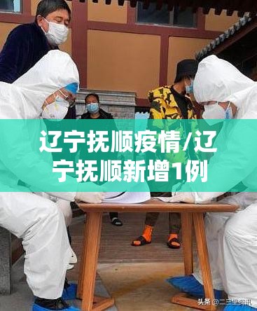 辽宁抚顺疫情/辽宁抚顺新增1例