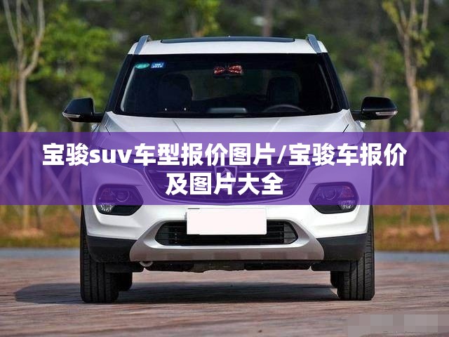 宝骏suv车型报价图片/宝骏车报价及图片大全