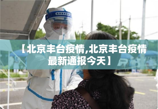 【北京丰台疫情,北京丰台疫情最新通报今天】