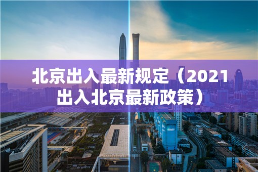 北京出入最新规定（2021出入北京最新政策）