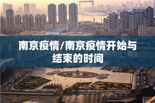 南京疫情/南京疫情开始与结束的时间