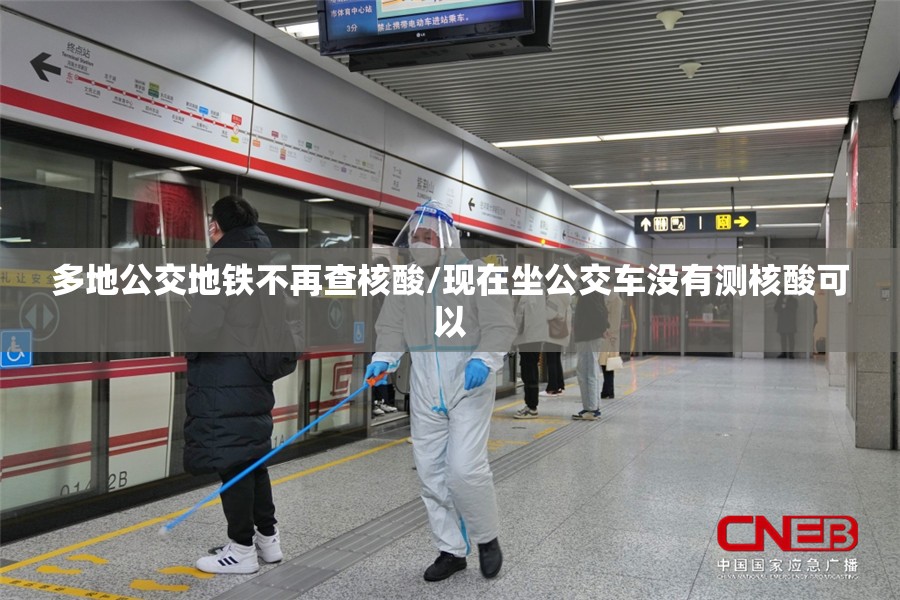多地公交地铁不再查核酸/现在坐公交车没有测核酸可以