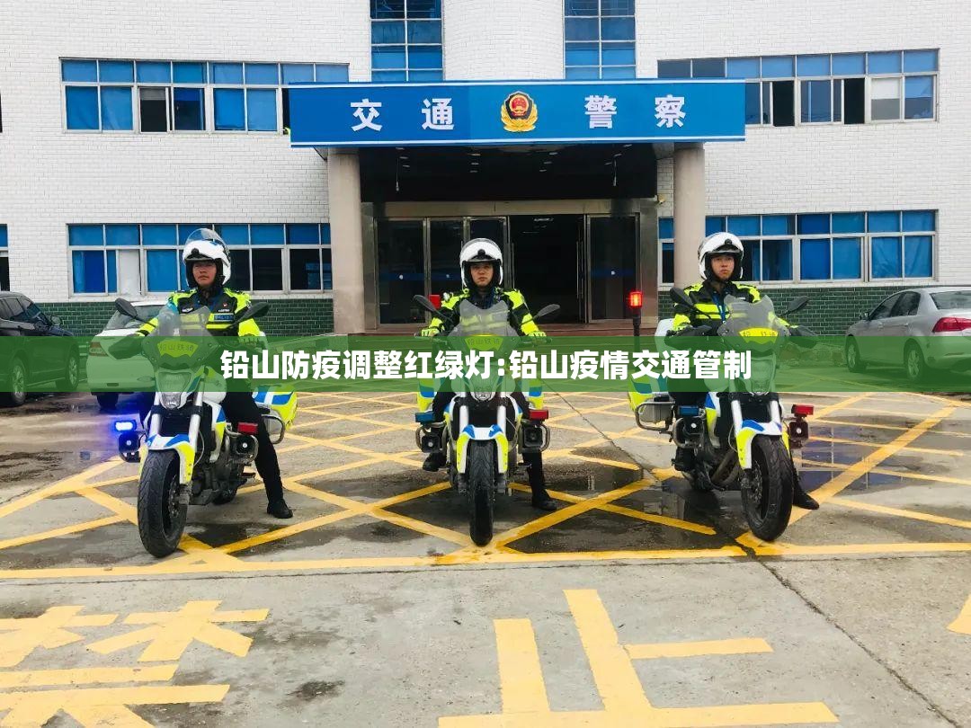 铅山防疫调整红绿灯:铅山疫情交通管制